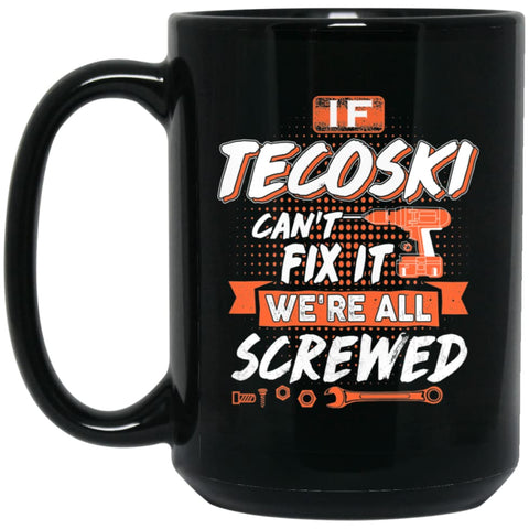 Tecoski Custom Name Gift If Tecoski Can’t Fix It We’re All Screwed 15 oz Black Mug - Black / One Size - Drinkware