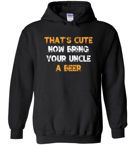 That’s Cute Now Bring Your Uncle A Beer Shirt Funny Drinking Beer Lovers - Hoodie - Black / M