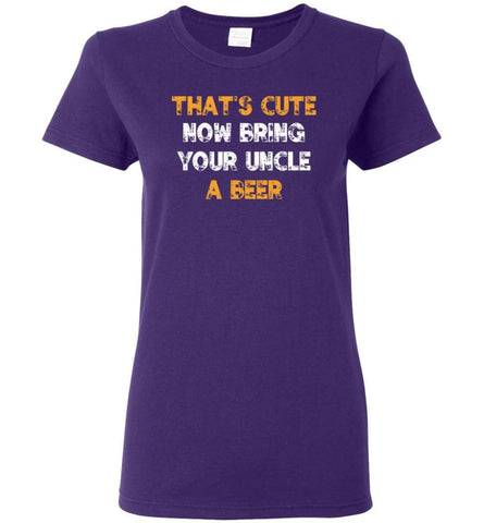 That’s Cute Now Bring Your Uncle A Beer Shirt Funny Drinking Beer Lovers Women Tee - Purple / M