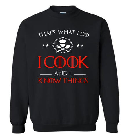 That’S What I Do I Cook And I Know Things Sweatshirt - Black / M