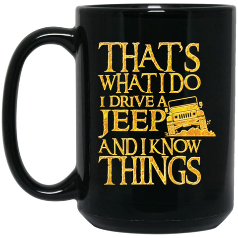 Thats what i do i drive jeep and i know things 15 oz Black Mug - Black / One Size - Drinkware