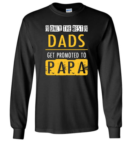 The Best Dads Get Promoted To Papa Grandpa Father Christmas Gift Long Sleeve T-Shirt - Black / M
