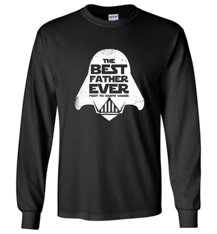 The Best Father Ever First to Darths Vaders - Long Sleeve T-Shirt - Black / M