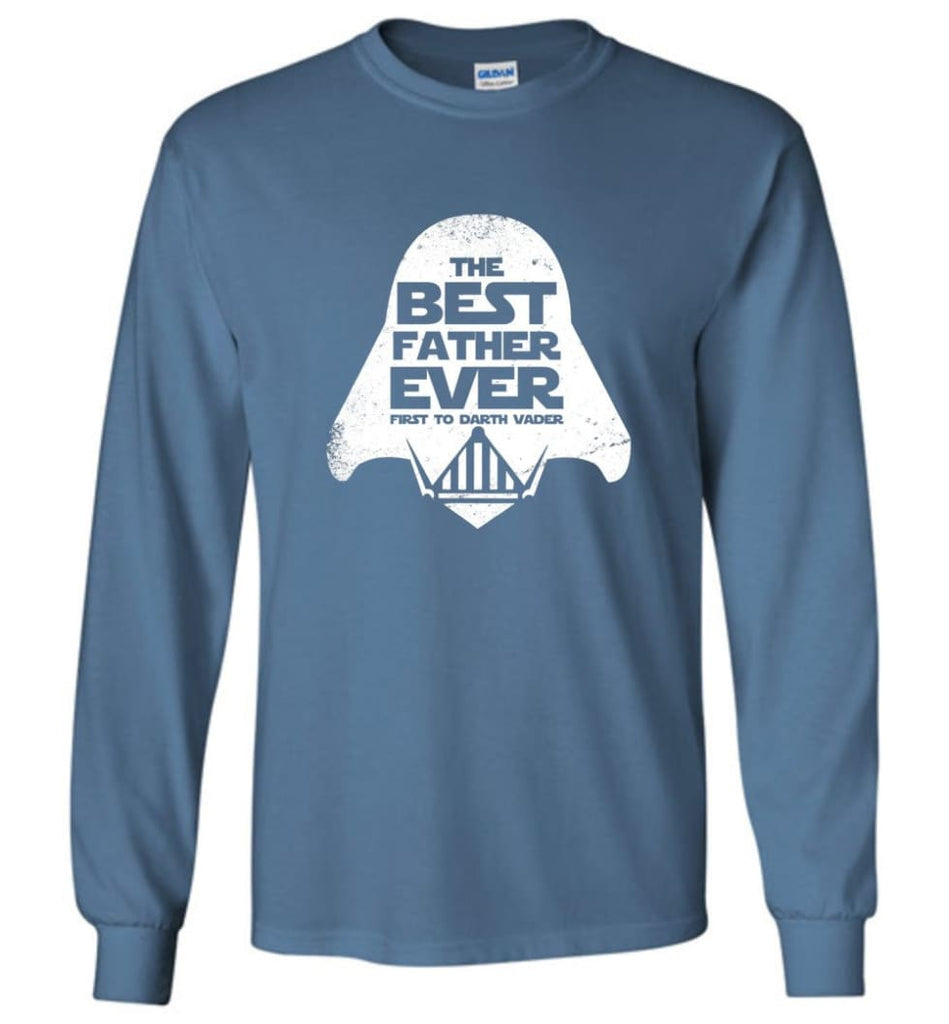 The Best Father Ever First to Darths Vaders - Long Sleeve T-Shirt - Indigo Blue / M