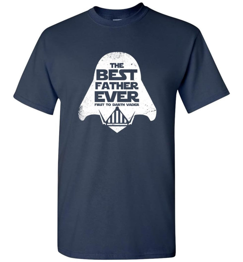 The Best Father Ever First to Darths Vaders - Short Sleeve T-Shirt - Navy / S