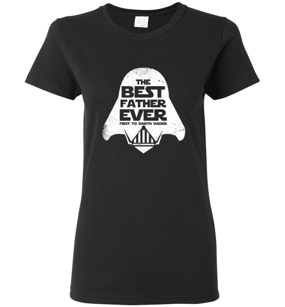 The Best Father Ever First to Darths Vaders Women Tee - Black / M