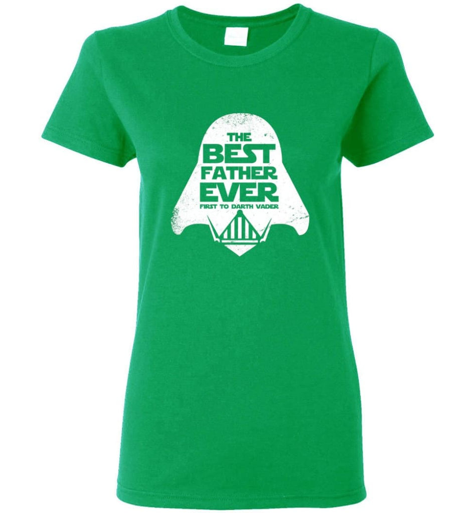 The Best Father Ever First to Darths Vaders Women Tee - Irish Green / M