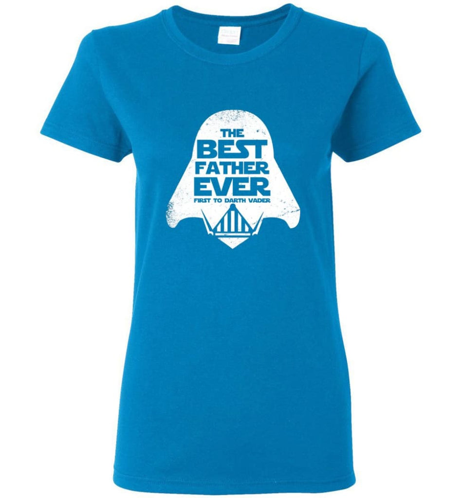 The Best Father Ever First to Darths Vaders Women Tee - Sapphire / M