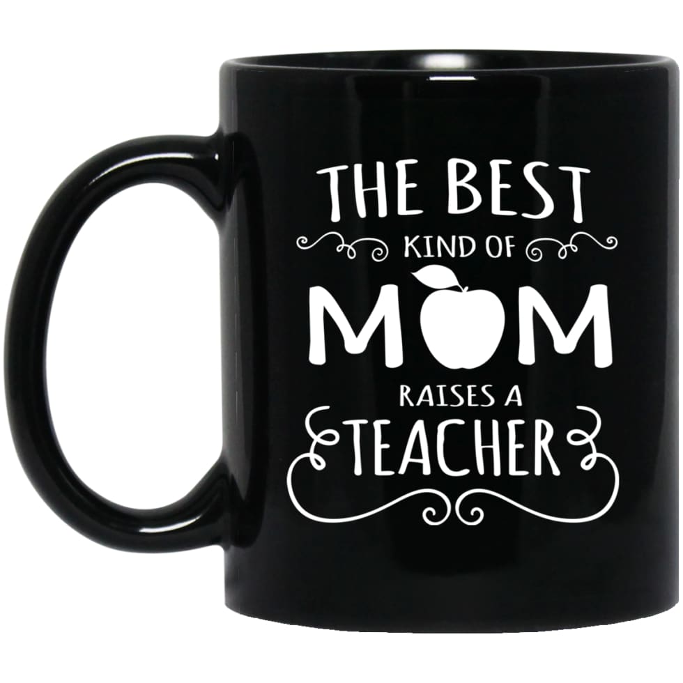 The Best Kind of Mom Raises A Teacher Mother’s Day Gift for Teacher Mom 11 oz Black Mug - Black / One Size - Drinkware