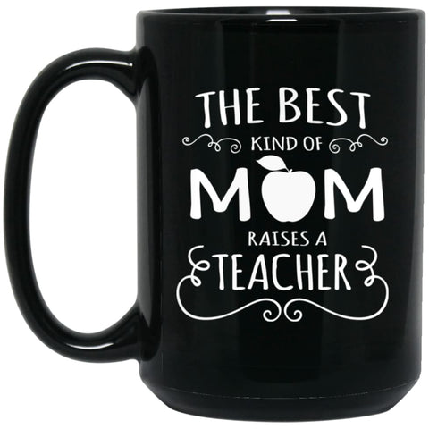 The Best Kind of Mom Raises A Teacher Mother’s Day Gift for Teacher Mom 15 oz Black Mug - Black / One Size - Drinkware