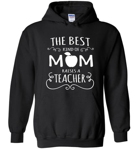 The Best Kind of Mom Raises A Teacher Mother’s Day Gift for Teacher Mom - Hoodie - Black / M