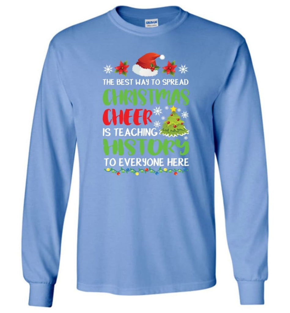 The best way to spread christmas cheer is teaching history to everyone Long Sleeve T-Shirt - Carolina Blue / M