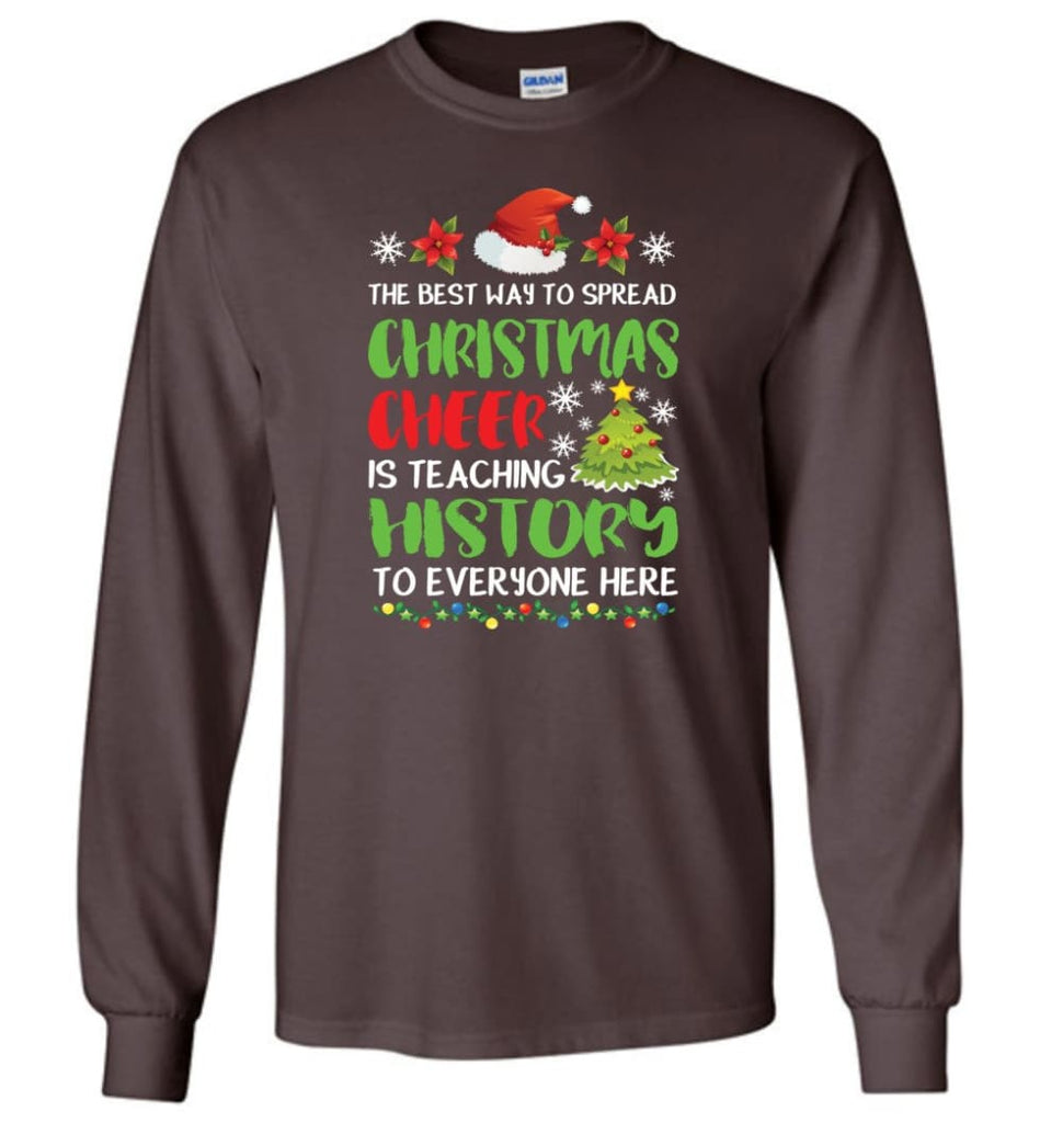 The best way to spread christmas cheer is teaching history to everyone Long Sleeve T-Shirt - Dark Chocolate / M