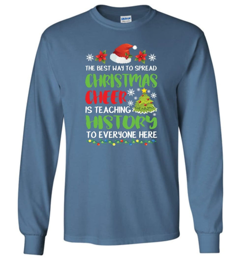 The best way to spread christmas cheer is teaching history to everyone Long Sleeve T-Shirt - Indigo Blue / M