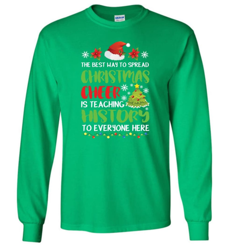 The best way to spread christmas cheer is teaching history to everyone Long Sleeve T-Shirt - Irish Green / M