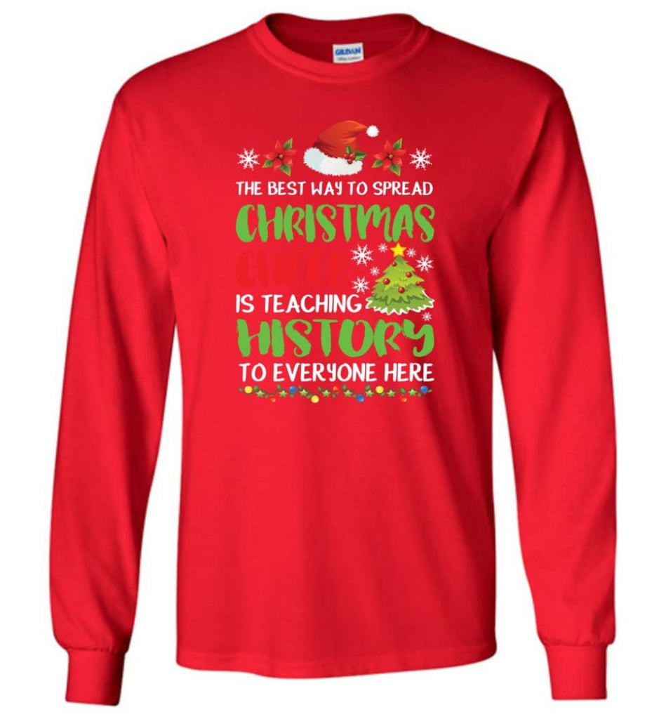 The best way to spread christmas cheer is teaching history to everyone Long Sleeve T-Shirt - Red / M