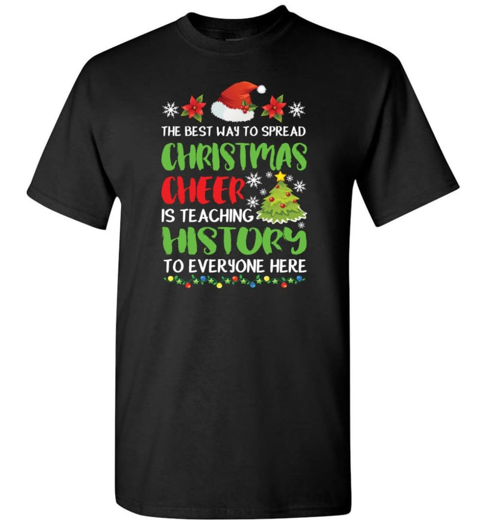 The best way to spread christmas cheer is teaching history to everyone T-Shirt - Black / S