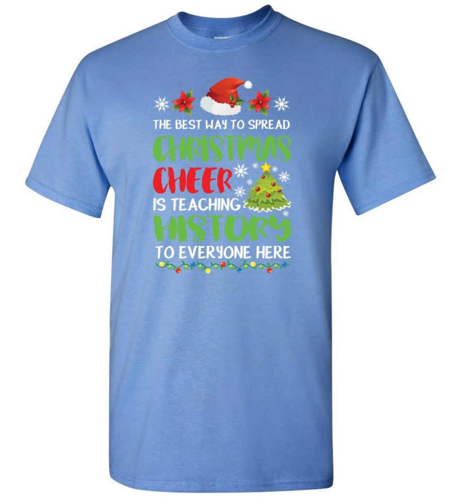 The best way to spread christmas cheer is teaching history to everyone T-Shirt - Carolina Blue / S