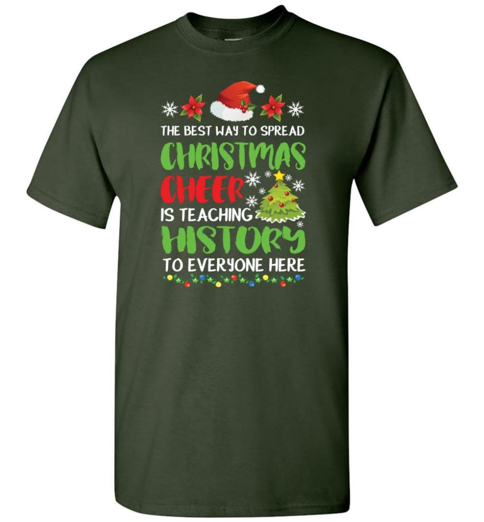 The best way to spread christmas cheer is teaching history to everyone T-Shirt - Forest Green / S