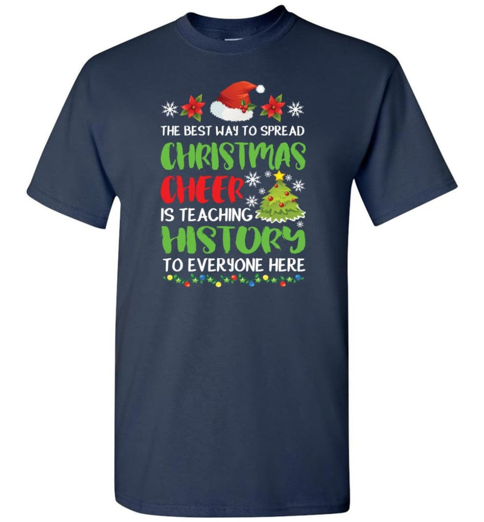 The best way to spread christmas cheer is teaching history to everyone T-Shirt - Navy / S