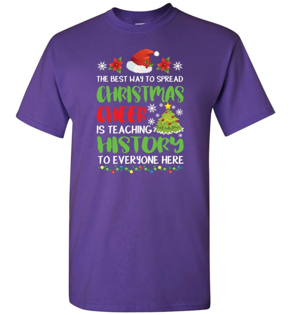 The best way to spread christmas cheer is teaching history to everyone T-Shirt - Purple / S