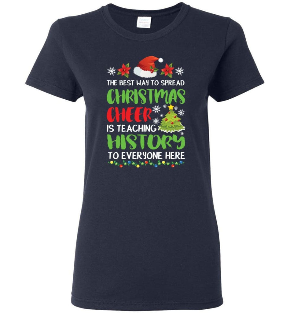 The best way to spread christmas cheer is teaching history to everyone Women Tee - Navy / M