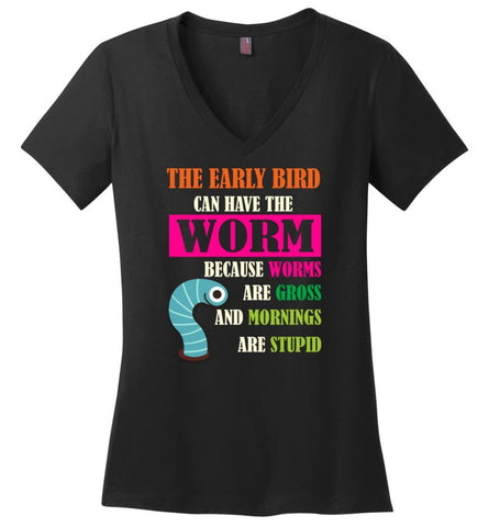 The Early Bird Can Have The Worm Because Mornings Are Stupid Ladies V Neck - Black / M - womens apparel