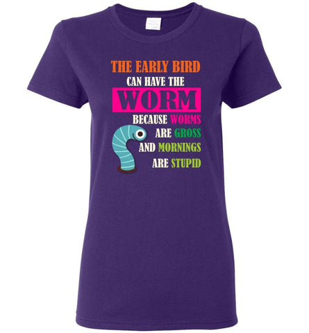 The Early Bird Can Have The Worm BEcause Mornings Are Stupid Women Tee - Purple / M