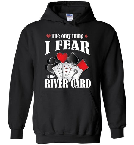 The Only Thing I Fear The River Card Funny Poker Lover Shirt - Hoodie - Black / M