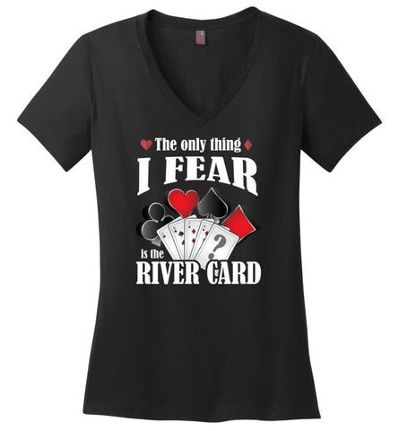 The Only Thing I Fear The River Card Funny Poker Lover Shirt - Ladies V-Neck - Black / M