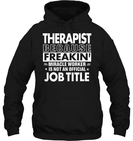 Therapist Because Freakin’ Miracle Worker Job Title Hoodie - Gildan 8oz. Heavy Blend Hoodie / Black / S - Apparel