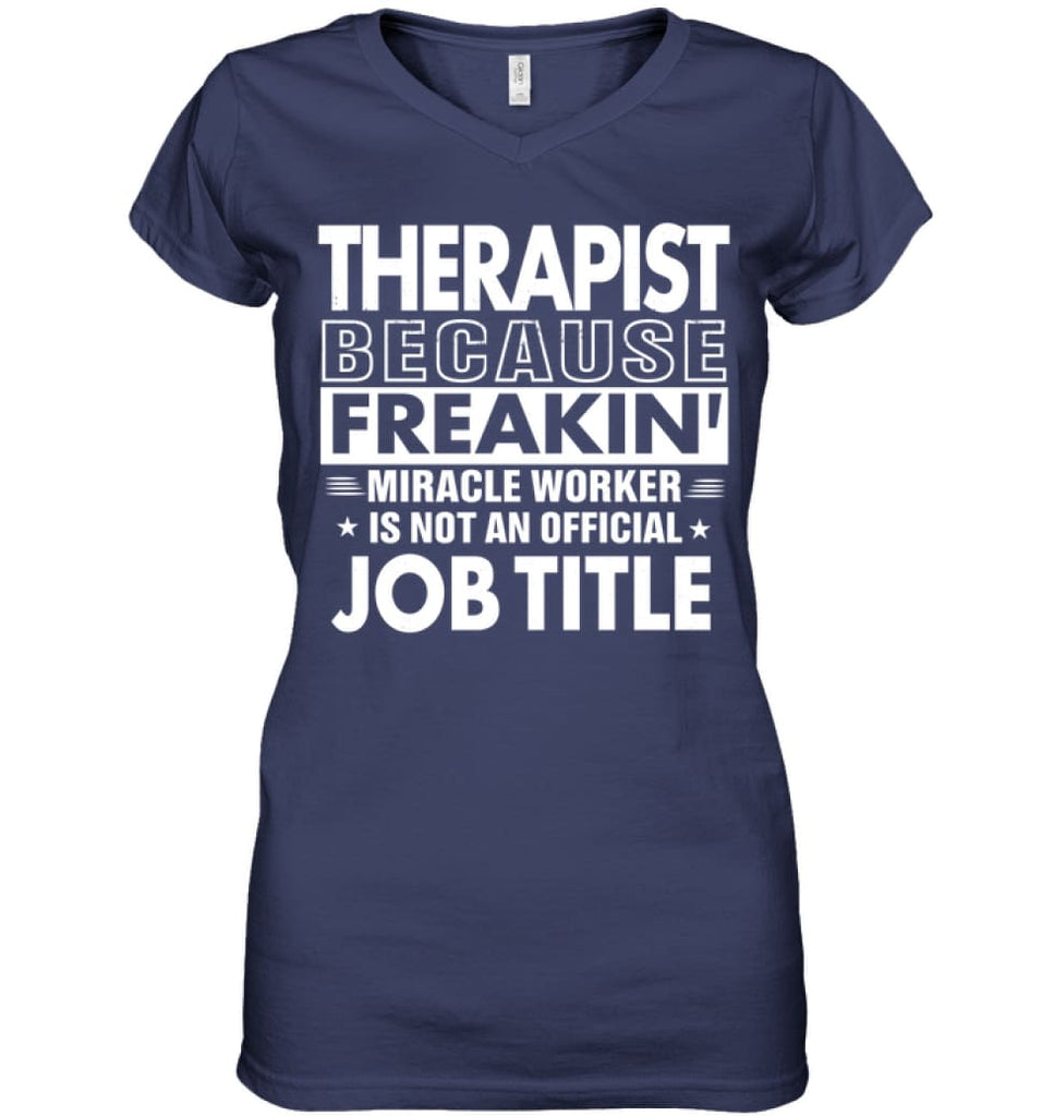 Therapist Because Freakin’ Miracle Worker Job Title Ladies V-Neck - Hanes Women’s Nano-T V-Neck / Navy / S - Apparel