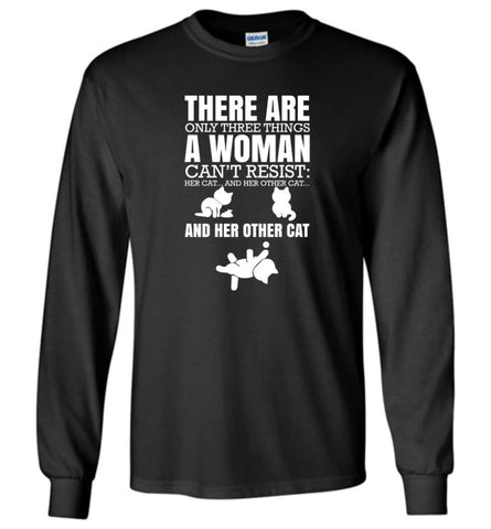 There Are Only Three Things A Woman Can’t Resist Her Cat Her Other Cat and Other Cats - Long Sleeve T-Shirt - Black / M