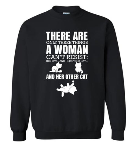 There Are Only Three Things A Woman Can’T Resist Her Cat Her Other Cat And Other Cats Sweatshirt - Black / M
