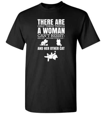 There Are Only Three Things A Woman Can’t Resist Her Cat Her Other Cat and Other Cats - T-Shirt - Black / S