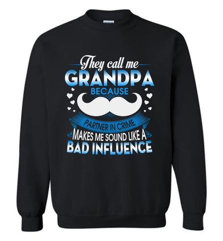 They Call me Grandpa Because Partner In Crime Makes Bad Influence Sweatshirt - Black / M