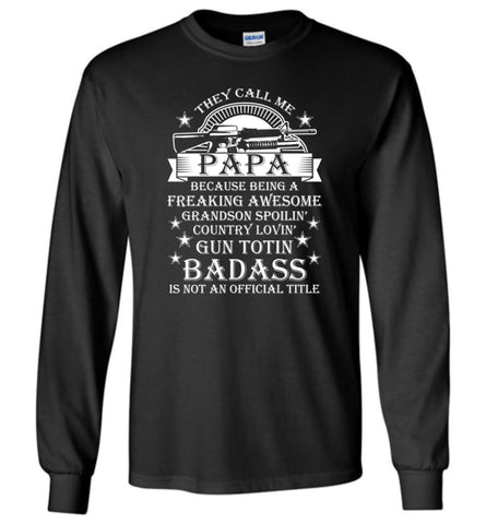 They Call Me Papa Because Being Freaking Awesome Long Sleeve T-Shirt - Black / M