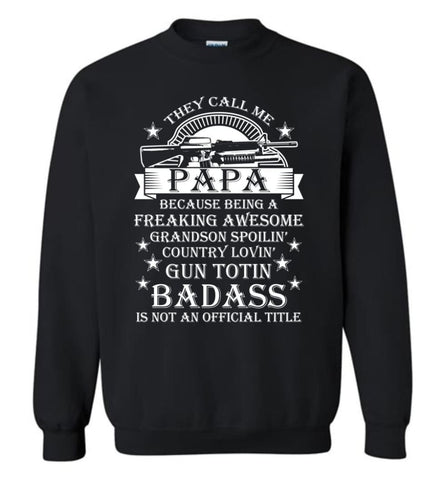 They Call Me Papa Because Being Freaking Awesome Sweatshirt - Black / M