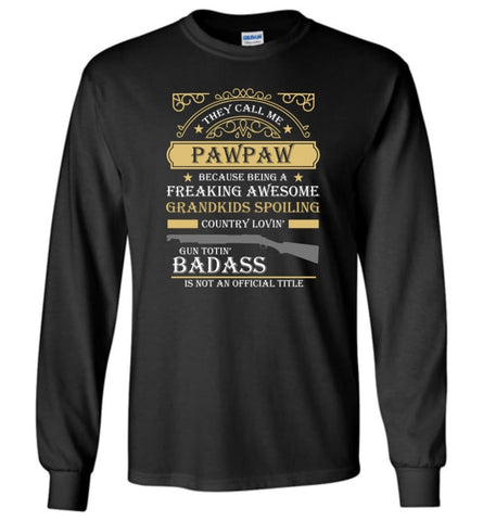 They Call Me Pawpaw Because Being Freaking Awesome Grandpa Gift Long Sleeve T-Shirt - Black / M