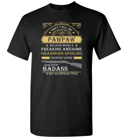 They Call Me Pawpaw Because Being Freaking Awesome Grandpa Gift T-Shirt - Black / S