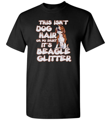 This Isn’T Dog Hair On My Shirt It’S A Beagle Glitter Cute Beagle Gift T-Shirt - Black / S