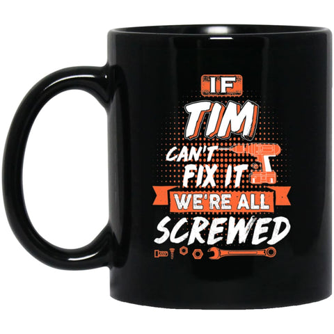 Tim Custom Name Gift If Tim Can’t Fix It We’re All Screwed 11 oz Black Mug - Black / One Size - Drinkware