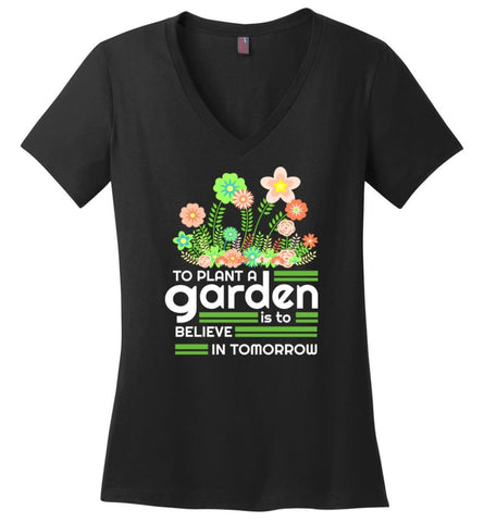To Plant A Garden Is To Believe In Tomorrow Love Gardening Gardeners Ladies V-Neck - Black / M - womens apparel