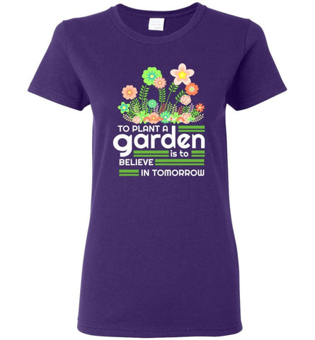 To Plant A Garden Is To Believe In Tomorrow Love Gardening Gardeners Women Tee - Purple / M