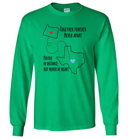 Together forever never apart maybe in distance but never at heart texas lover - Long Sleeve T-Shirt - Irish Green / M