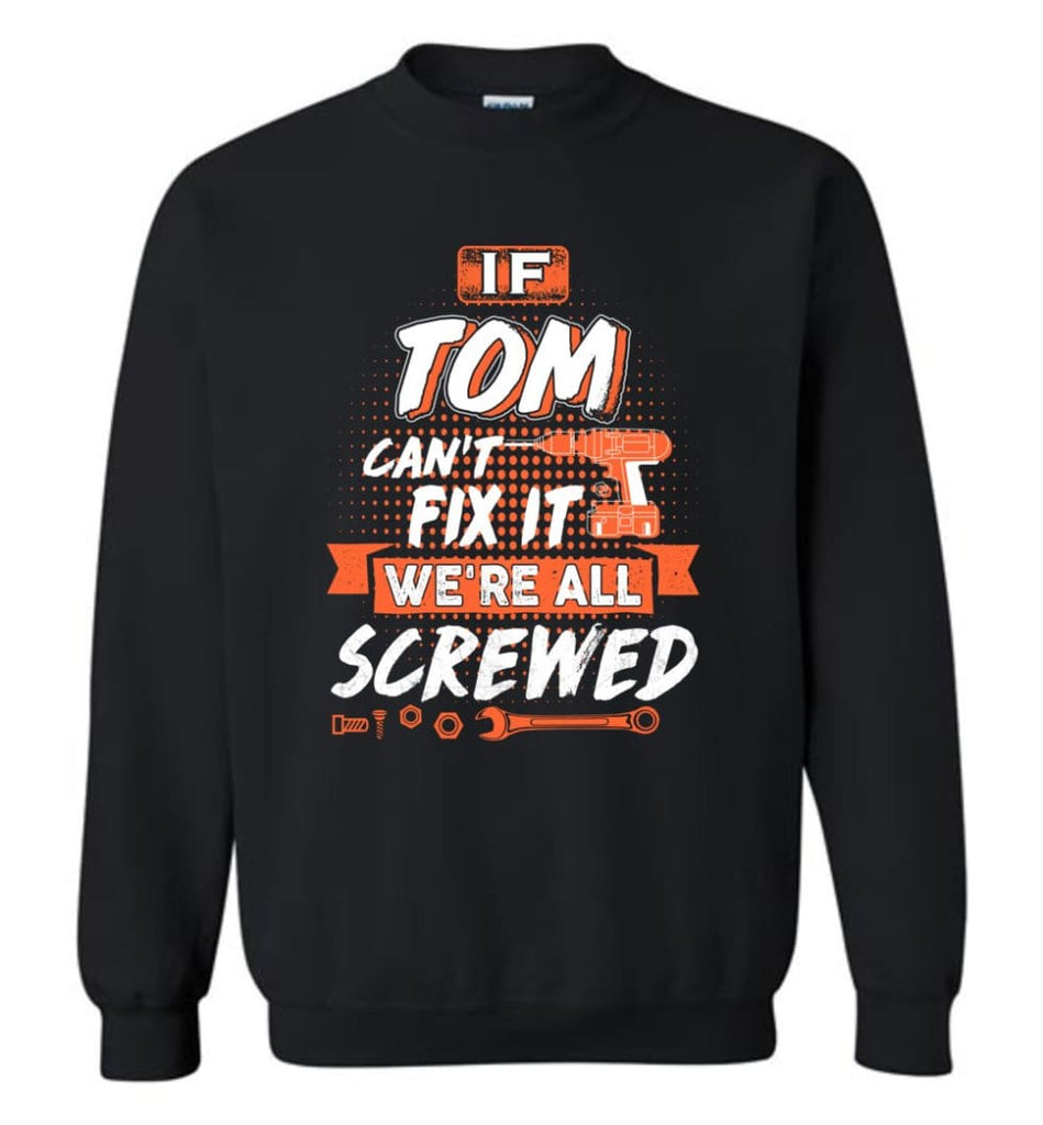 Tom Custom Name Gift If Tom Can’t Fix It We’re All Screwed - Sweatshirt - Black / M - Sweatshirt