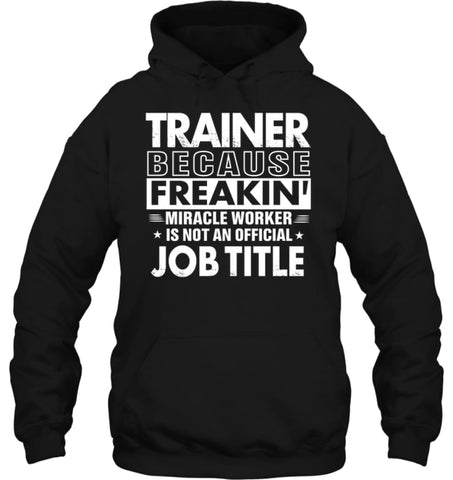 Trainer Because Freakin’ Miracle Worker Job Title Hoodie - Gildan 8oz. Heavy Blend Hoodie / Black / S - Apparel