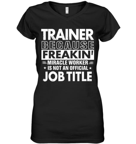 Trainer Because Freakin’ Miracle Worker Job Title Ladies V-Neck - Hanes Women’s Nano-T V-Neck / Black / S - Apparel