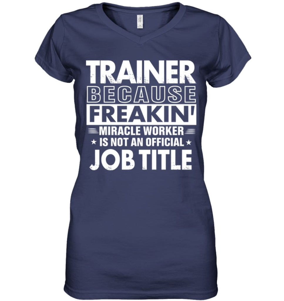 Trainer Because Freakin’ Miracle Worker Job Title Ladies V-Neck - Hanes Women’s Nano-T V-Neck / Navy / S - Apparel