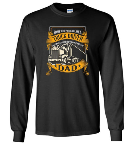 Truck Driver Dad Some People Call me Trucker But Important Call Me Dad Long Sleeve T-Shirt - Black / M